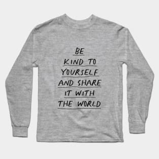 Be Kind To Yourself and Share it With the World in black and white Long Sleeve T-Shirt